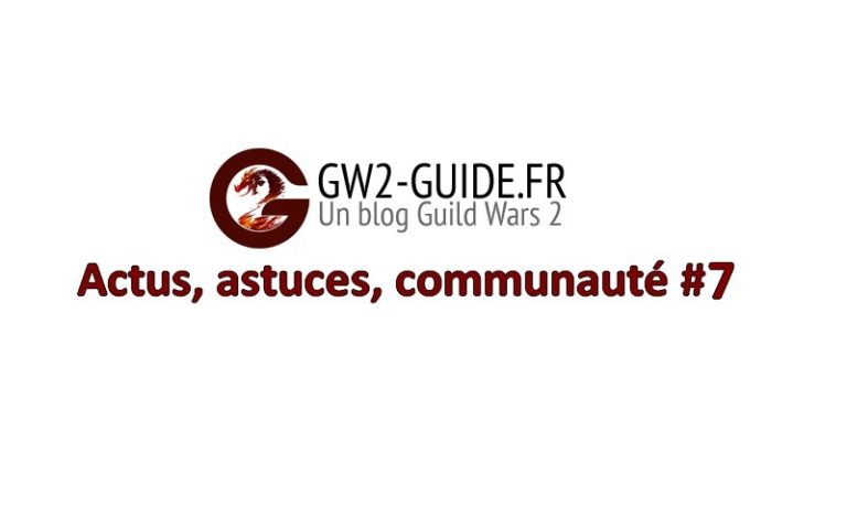GW2 – Actus, astuces, communauté #7