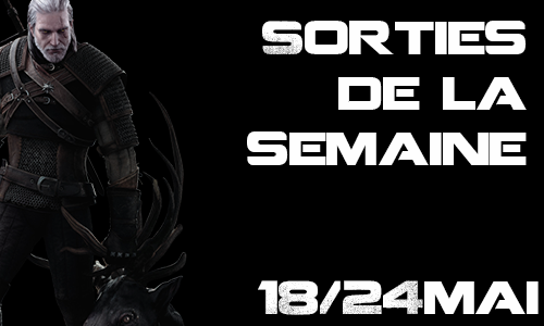 Sorties de la semaine : 18/24 mai