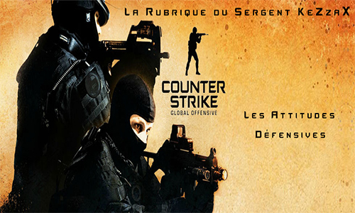 CS GO : La Rubrique du Sergent KeZzaX – Les attitudes défensives